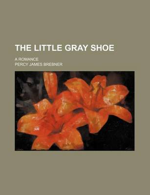 Book cover for The Little Gray Shoe; A Romance