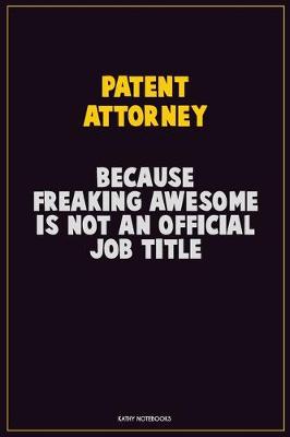 Book cover for Patent Attorney, Because Freaking Awesome Is Not An Official Job Title