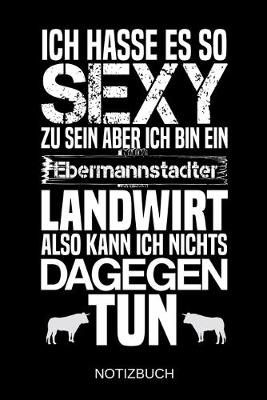 Book cover for Ich hasse es so sexy zu sein aber ich bin ein Ebermannstadter Landwirt also kann ich nichts dagegen tun