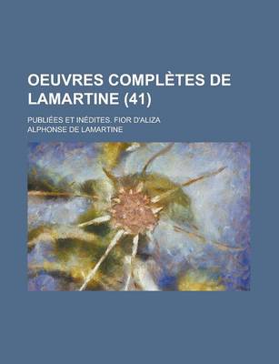 Book cover for Oeuvres Completes de Lamartine; Publiees Et Inedites. Fior D'Aliza (41 )