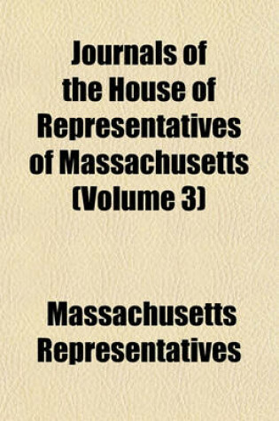 Cover of Journals of the House of Representatives of Massachusetts (Volume 3)