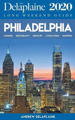 Book cover for Philadelphia - The Delaplaine 2020 Long Weekend Guide