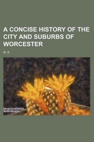 Cover of A Concise History of the City and Suburbs of Worcester