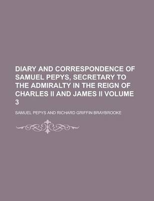 Book cover for Diary and Correspondence of Samuel Pepys, Secretary to the Admiralty in the Reign of Charles II and James II Volume 3