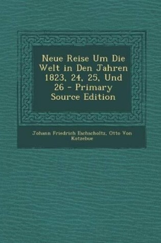 Cover of Neue Reise Um Die Welt in Den Jahren 1823, 24, 25, Und 26 - Primary Source Edition