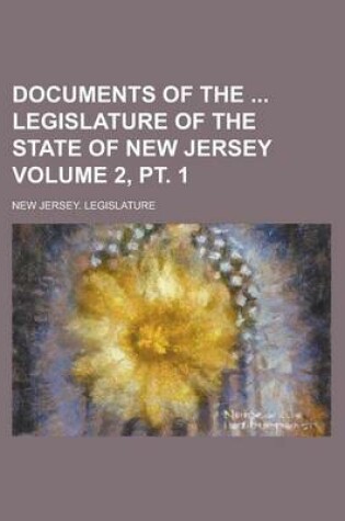 Cover of Documents of the Legislature of the State of New Jersey Volume 2, PT. 1