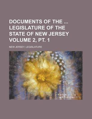 Book cover for Documents of the Legislature of the State of New Jersey Volume 2, PT. 1