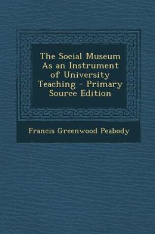 Cover of The Social Museum as an Instrument of University Teaching - Primary Source Edition