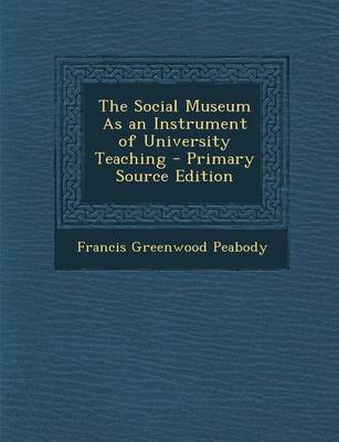 Book cover for The Social Museum as an Instrument of University Teaching - Primary Source Edition