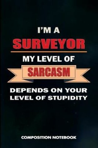 Cover of I Am a Surveyor My Level of Sarcasm Depends on Your Level of Stupidity