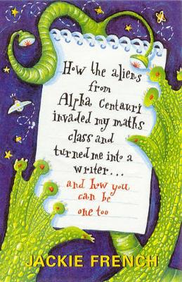 Book cover for How the Aliens From Alpha Centauri Invaded My Maths Class and Turned Me Into a Writer...and How You Can Be One Too