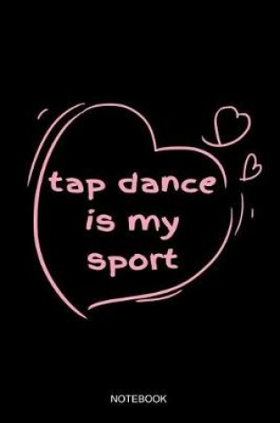 Cover of Tap Dance Is My Sport Notebook