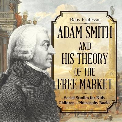 Cover of Adam Smith and His Theory of the Free Market - Social Studies for Kids Children's Philosophy Books