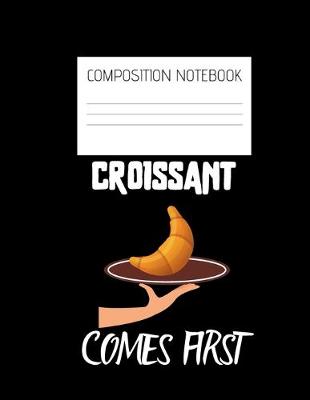 Book cover for croissant comes first Composition Notebook