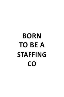 Cover of Born To Be A Staffing Co