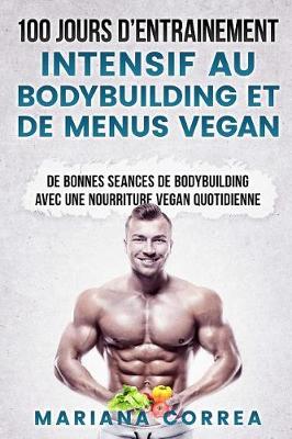 Book cover for 100 Jours de Entrainement Intensif Au Bodybuilding Et de Menus Vegan