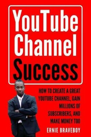 Cover of Youtube Channel Success How to Create a Great Youtube Channel, Gain Millionsof Subscribers, and Make Money Too
