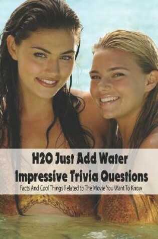 Cover of H2O Just Add Water Impressive Trivia Questions