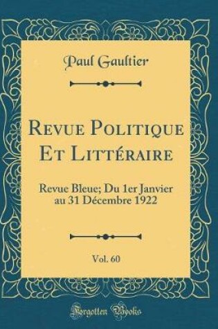 Cover of Revue Politique Et Littéraire, Vol. 60: Revue Bleue; Du 1er Janvier au 31 Décembre 1922 (Classic Reprint)