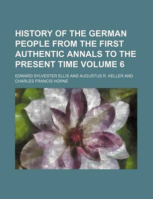 Book cover for History of the German People from the First Authentic Annals to the Present Time Volume 6