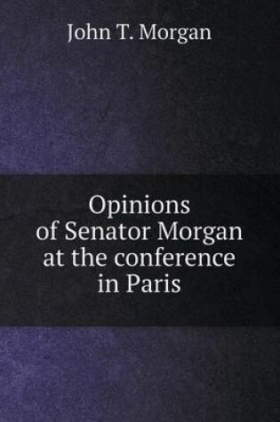 Cover of Opinions of Senator Morgan at the conference in Paris