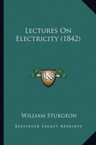 Cover of Lectures on Electricity (1842) Lectures on Electricity (1842)