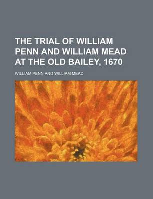 Book cover for The Trial of William Penn and William Mead at the Old Bailey, 1670