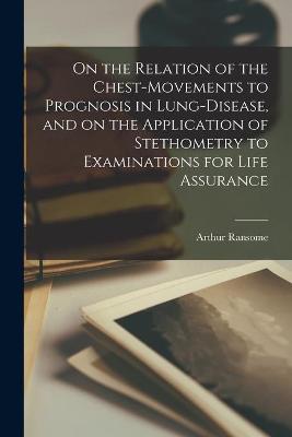 Book cover for On the Relation of the Chest-movements to Prognosis in Lung-disease, and on the Application of Stethometry to Examinations for Life Assurance