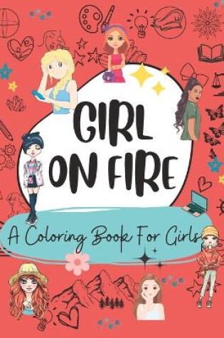 Cover of Girl On Fire Inspiring Coloring Book For Teen Girls