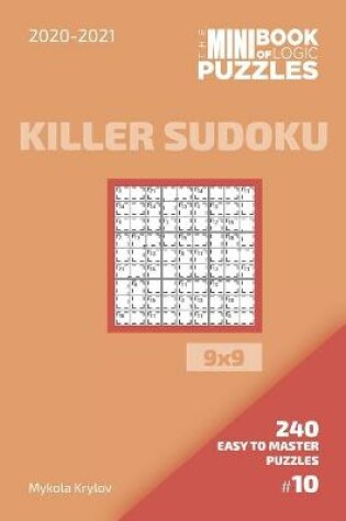 Cover of The Mini Book Of Logic Puzzles 2020-2021. Killer Sudoku 9x9 - 240 Easy To Master Puzzles. #10