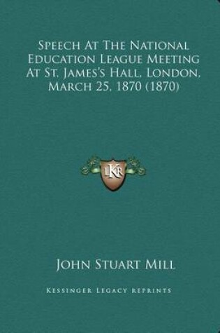 Cover of Speech at the National Education League Meeting at St. James's Hall, London, March 25, 1870 (1870)