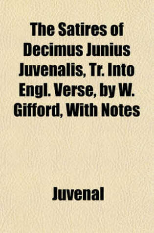 Cover of The Satires of Decimus Junius Juvenalis, Tr. Into Engl. Verse, by W. Gifford, with Notes
