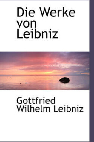 Cover of Die Werke Von Leibniz