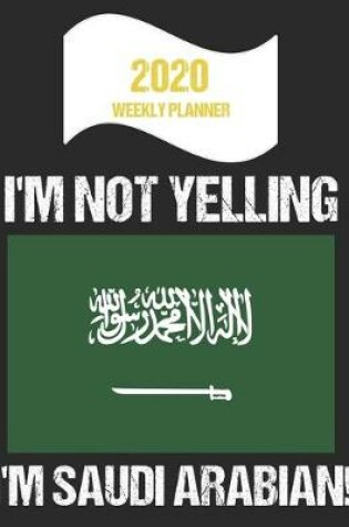 Cover of 2020 Weekly Planner I'm Not Yelling I'm Saudi Arabian