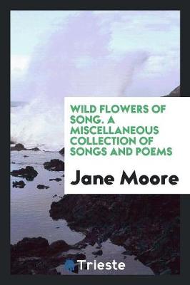 Book cover for Wild Flowers of Song. a Miscellaneous Collection of Songs and Poems