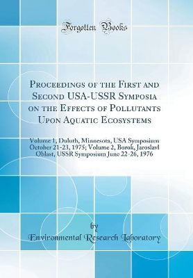 Book cover for Proceedings of the First and Second USA-USSR Symposia on the Effects of Pollutants Upon Aquatic Ecosystems: Volume 1, Duluth, Minnesota, USA Symposium October 21-23, 1975; Volume 2, Borok, Jaroslavl Oblast, USSR Symposium June 22-26, 1976