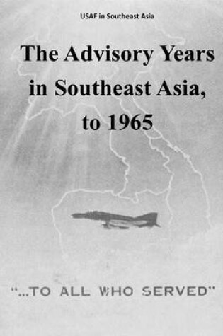 Cover of The Advisory Years in Southeast Asia, to 1965