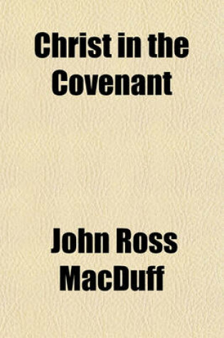 Cover of Christ in the Covenant; Or, the Character and Claims of the Redeemer, by the Author of 'The Faithful Witness' Or, the Character and Claims of the Redeemer, by the Author of 'The Faithful Witness'.