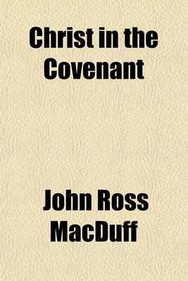 Book cover for Christ in the Covenant; Or, the Character and Claims of the Redeemer, by the Author of 'The Faithful Witness' Or, the Character and Claims of the Redeemer, by the Author of 'The Faithful Witness'.