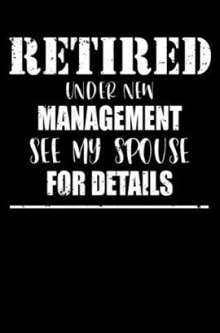 Cover of Retired Under New Management See My Spouse For Details