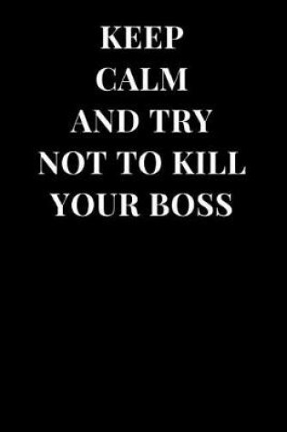 Cover of Keep Calm and Try Not to Kill Your Boss