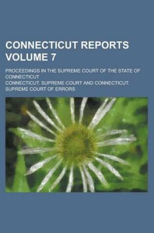 Cover of Connecticut Reports; Proceedings in the Supreme Court of the State of Connecticut Volume 7