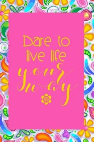 Cover of Dare to Live Life Your Way.