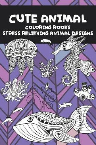 Cover of Cute Animal Coloring Books - Stress Relieving Animal Designs