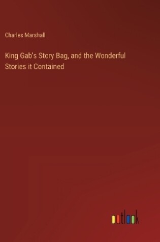 Cover of King Gab's Story Bag, and the Wonderful Stories it Contained