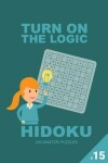 Book cover for Turn On The Logic Hidoku - 200 Master Puzzles 9x9 (Volume 15)