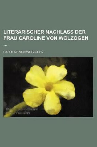 Cover of Literarischer Nachlass Der Frau Caroline Von Wolzogen (1)