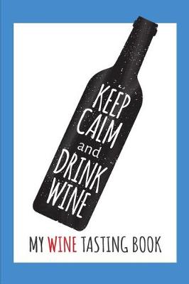 Book cover for Keep Calm and Drink Wine- My Wine Tasting Book