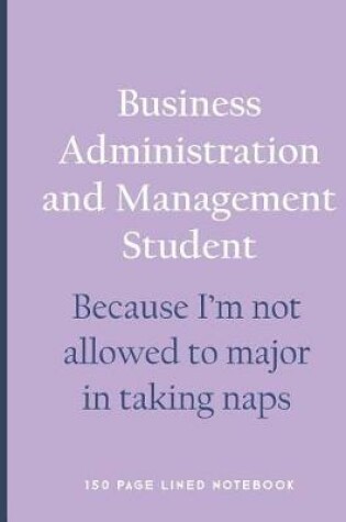 Cover of Business Administration and Management Student - Because I'm Not Allowed to Major in Taking Naps