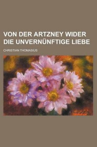 Cover of Von Der Artzney Wider Die Unvernunftige Liebe